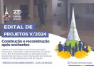 EDITAL DE PROJETOS V/2024 – Construção e Reconstrução Após Enchentes