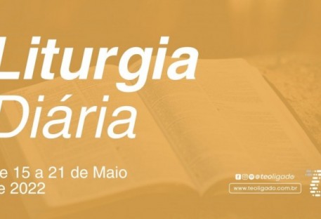 Liturgia Diária | De 15 a 21 de Maio de 2022