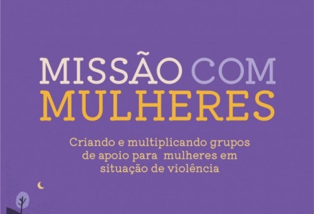 Missão com Mulheres - Criando e multiplicando grupos de apoio para mulheres em situação de violência